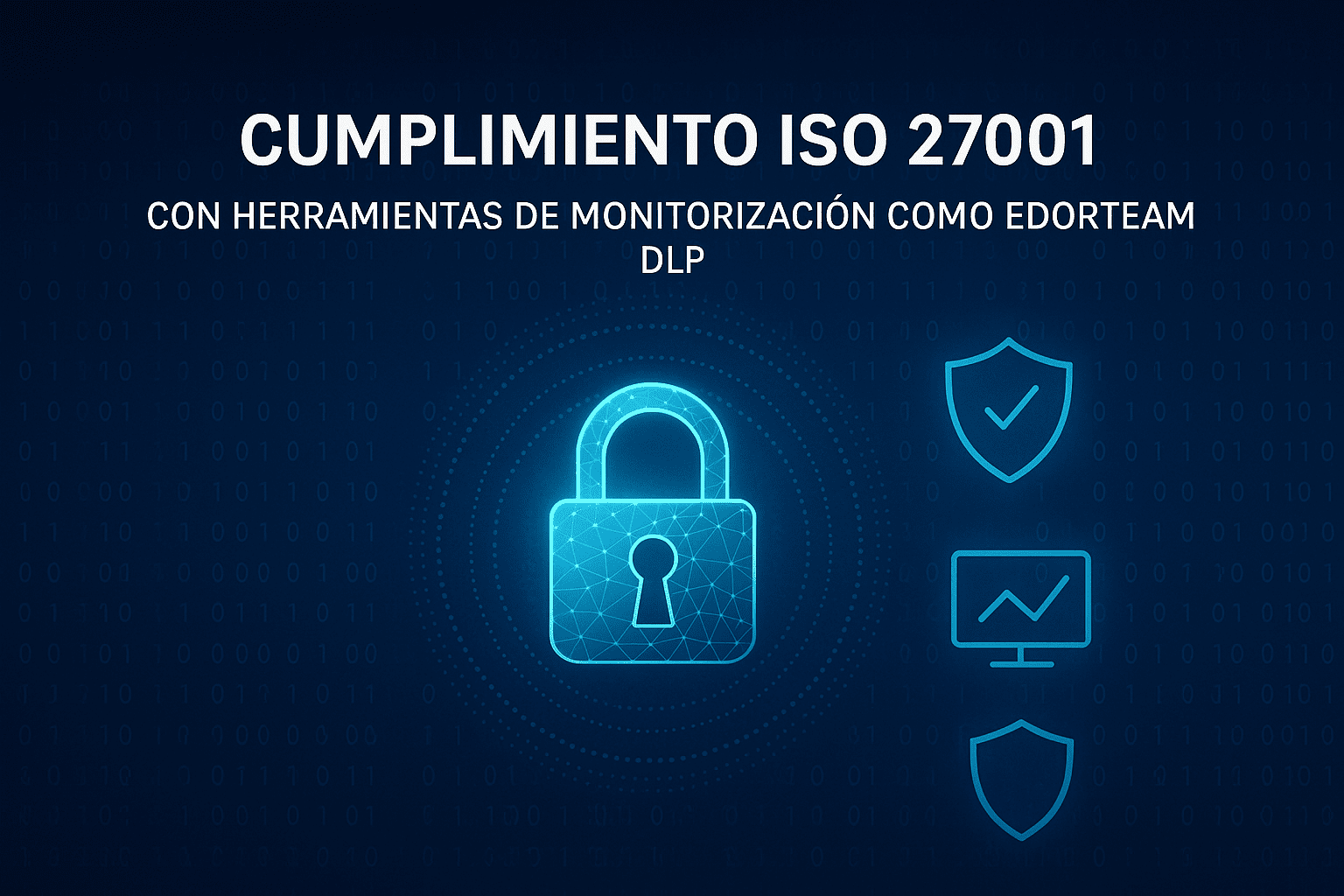 Cumplimiento ISO 27001 con herramientas de monitorización como Edorteam DLP